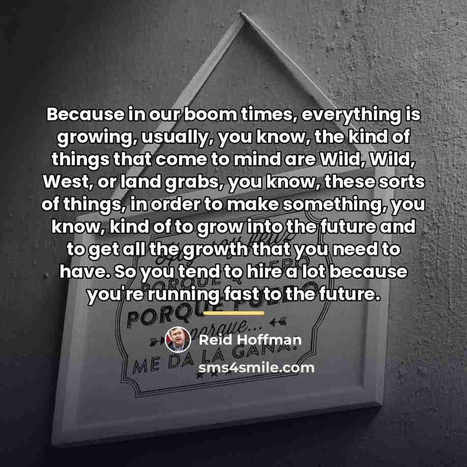 “Because in our boom times, everything is growing, usually, you…” quote by Reid Hoffman