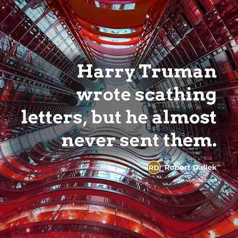 “Harry Truman wrote scathing letters, but he almost never sent…” quote by Robert Dallek