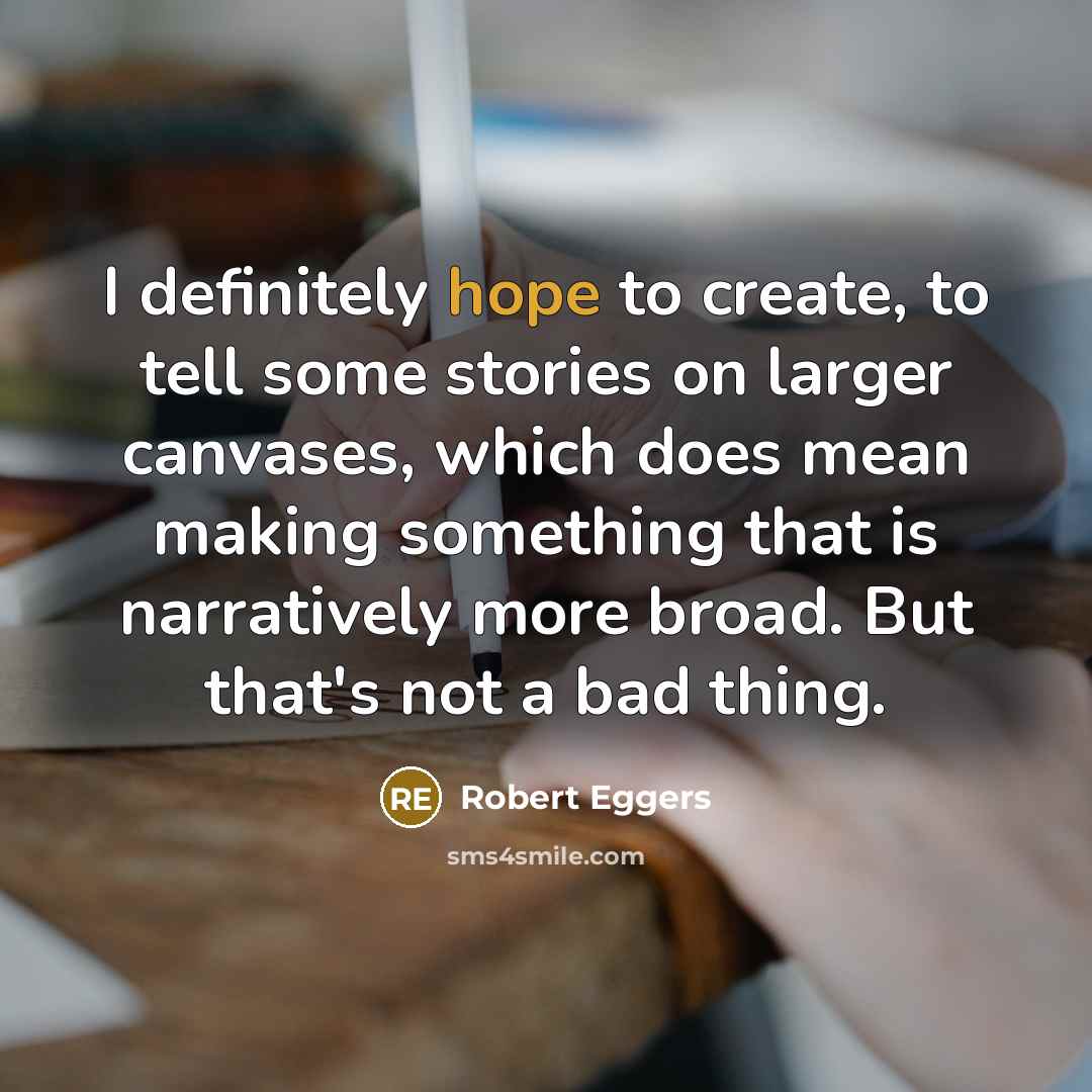 “I definitely hope to create, to tell some stories on…” quote by Robert Eggers