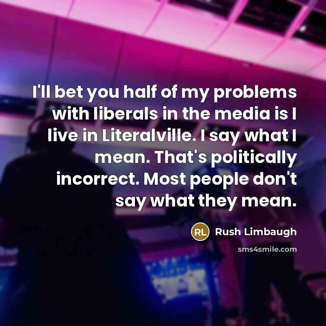“I'll bet you half of my problems with liberals in…” quote by Rush Limbaugh