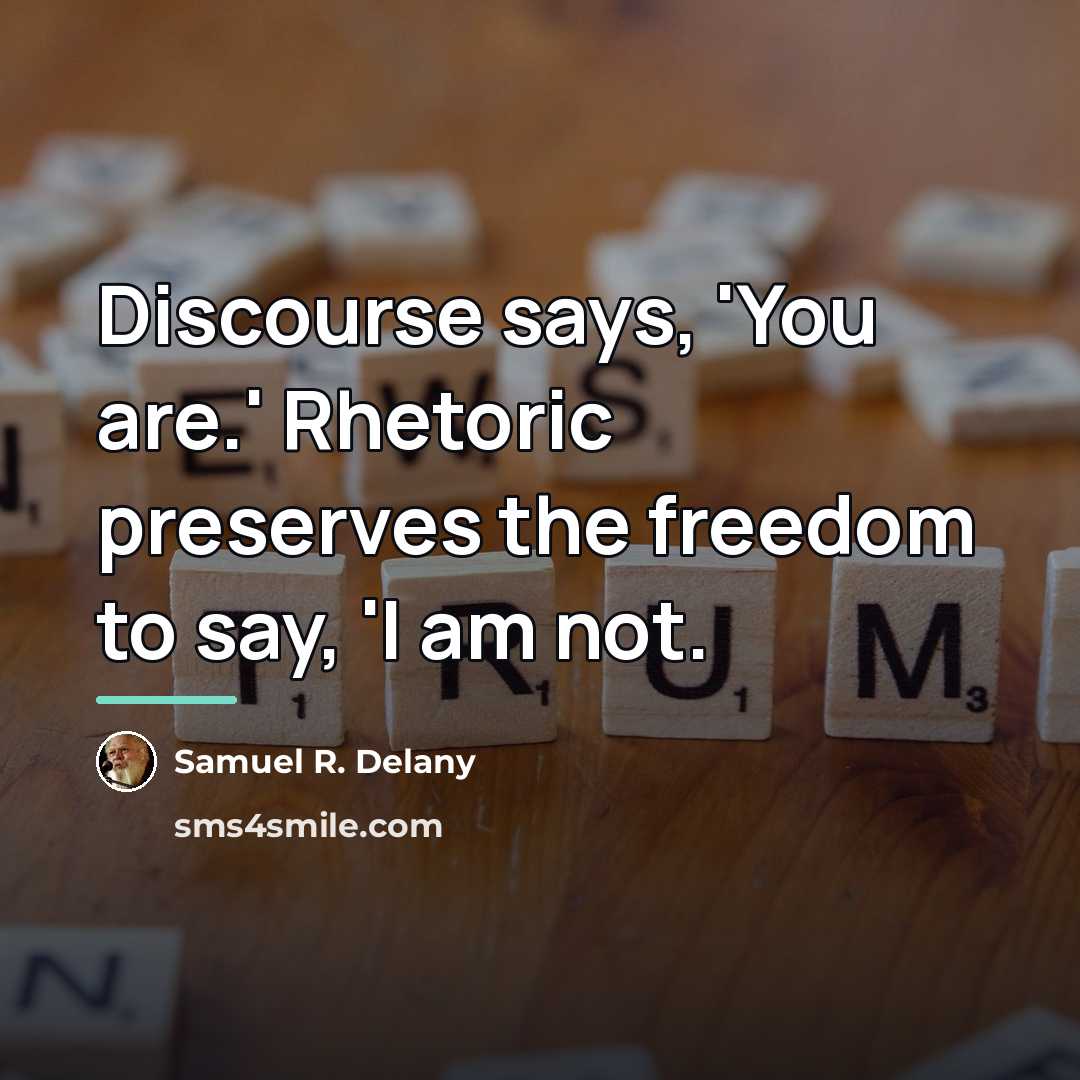 “Discourse says, 'You are.' Rhetoric preserves the freedom to say,…” quote by Samuel R. Delany