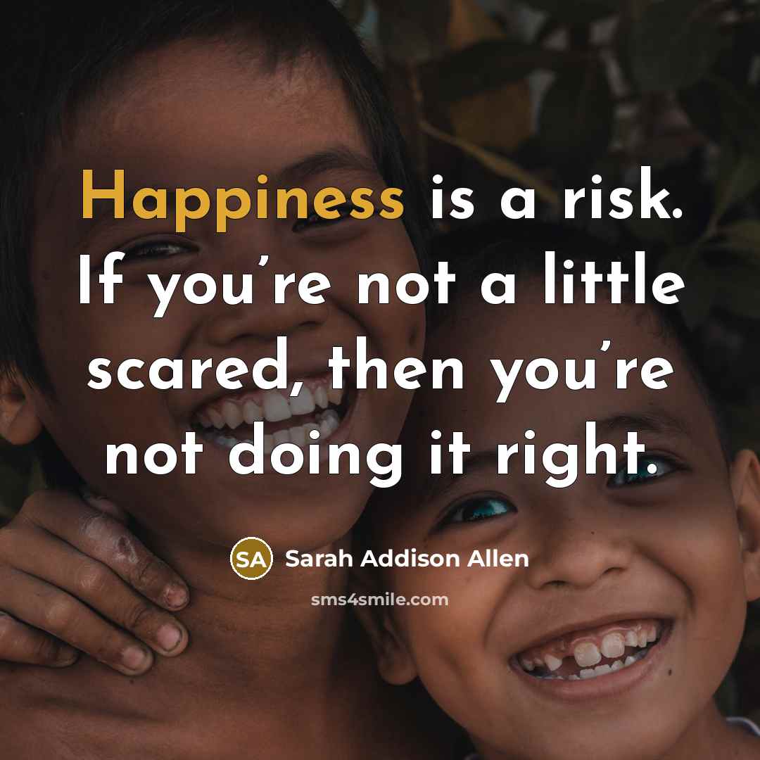 “Happiness is a risk. If you’re not a little scared,…” quote by Sarah Addison Allen