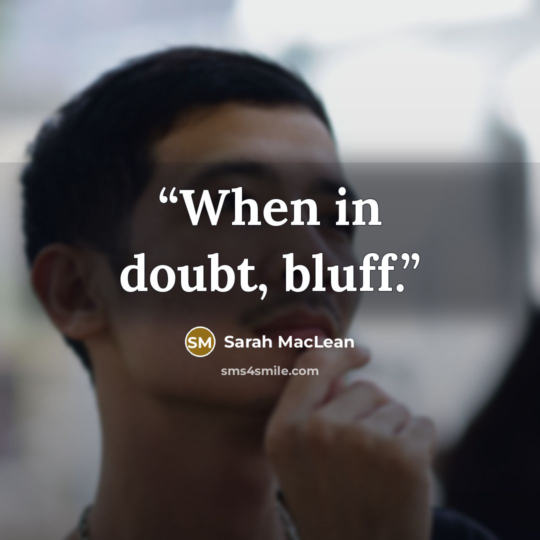 “When in doubt, bluff.” quote by Sarah MacLean