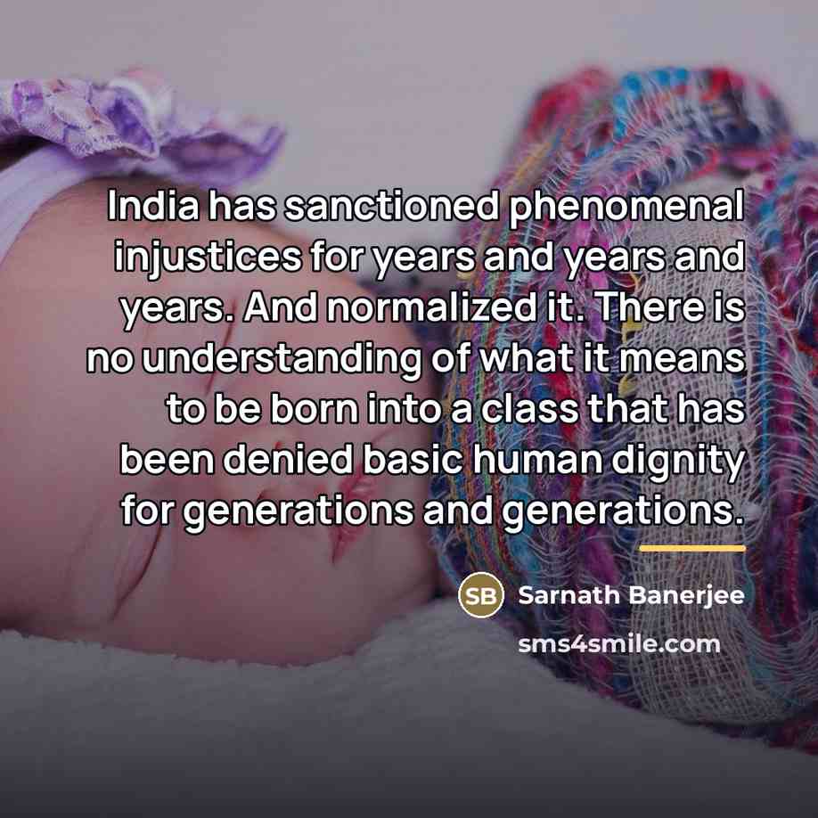 “India has sanctioned phenomenal injustices for years and years and…” quote by Sarnath Banerjee