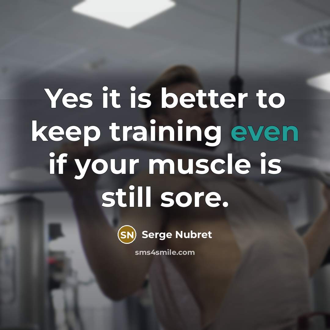 “Yes it is better to keep training even if your…” quote by Serge Nubret