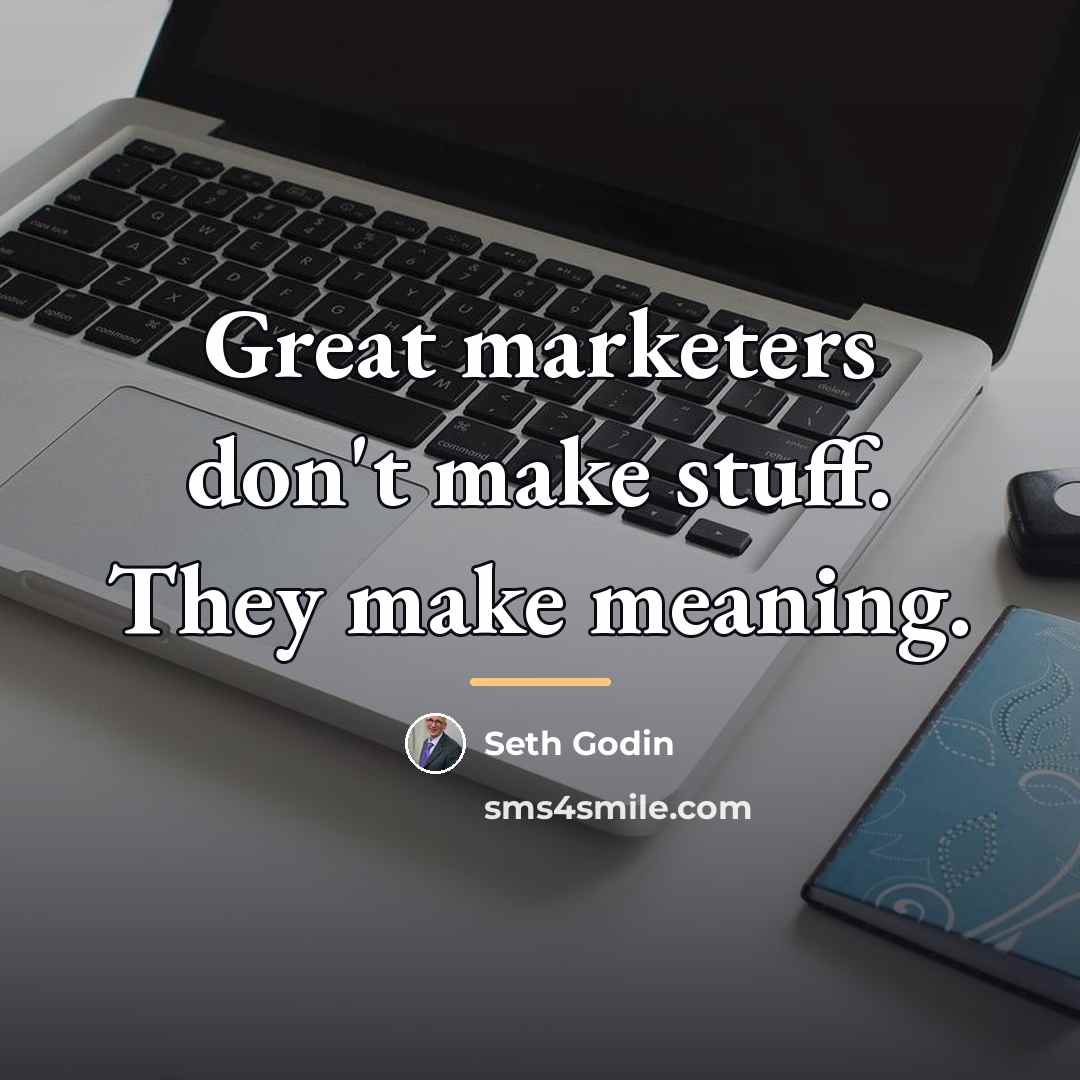 “Great marketers don't make stuff. They make meaning.…” quote by Seth Godin