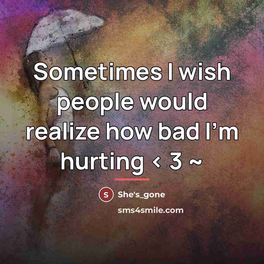 “Sometimes I wish people would realize how bad I'm hurting…” quote by She's_gone