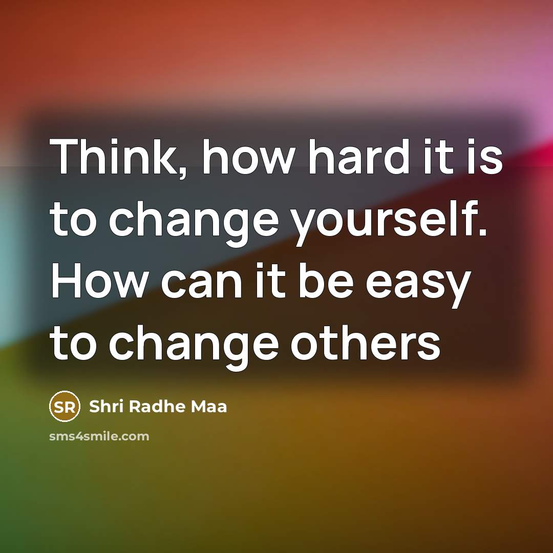 “Think, how hard it is to change yourself. How can…” quote by Shri Radhe Maa