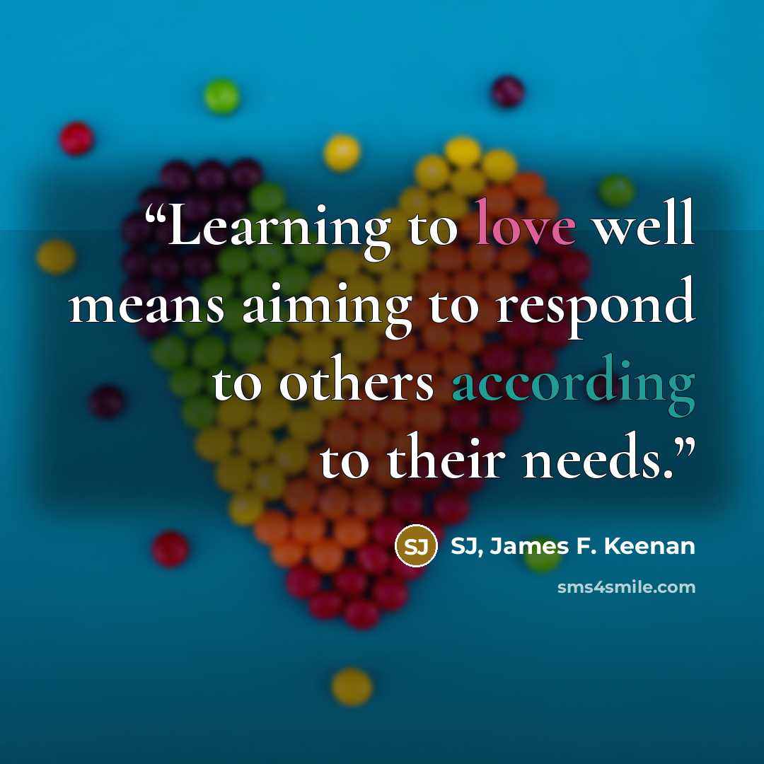 “Learning to love well means aiming to respond to others according to their needs.” quote by SJ, James F. Keenan