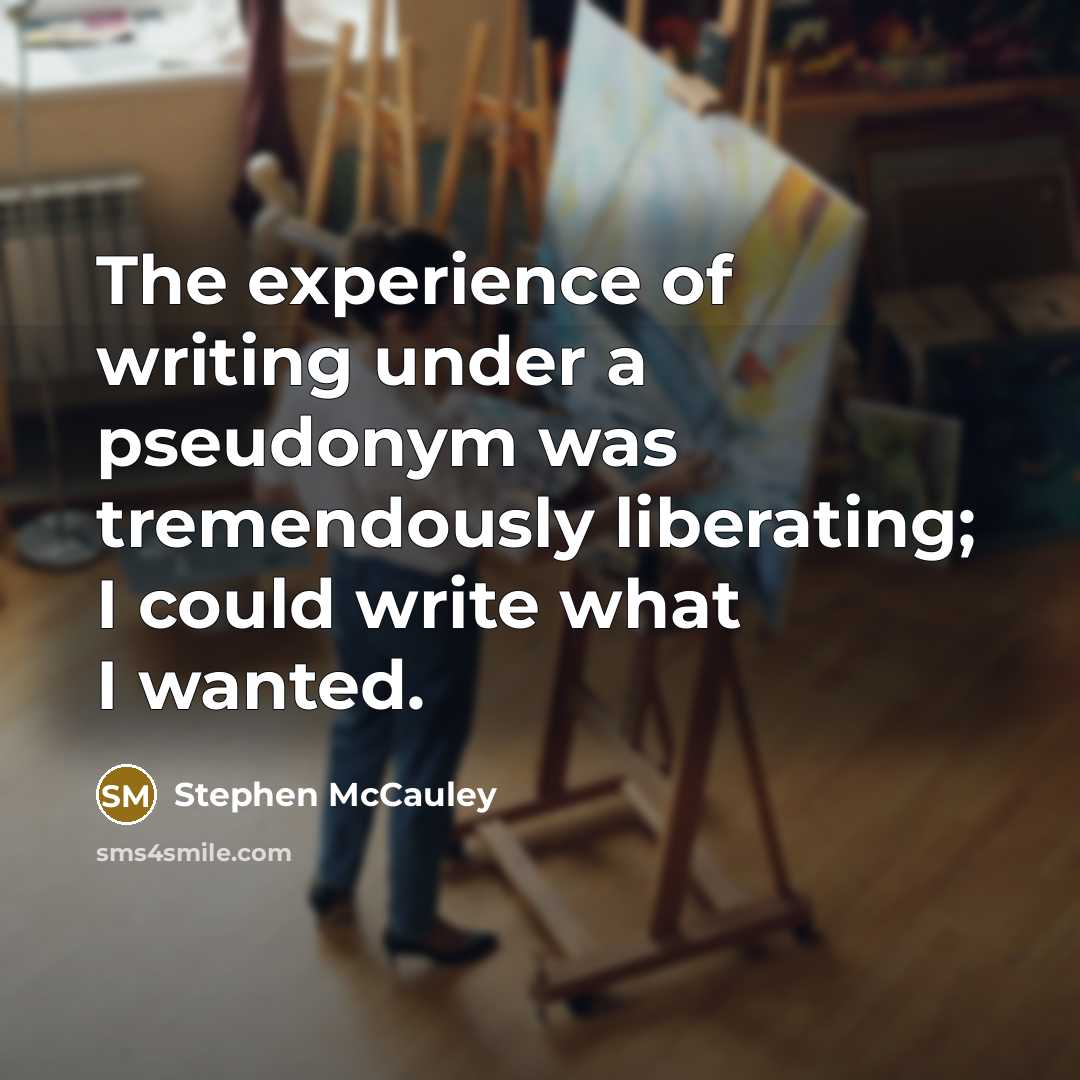 “The experience of writing under a pseudonym was tremendously liberating;…” quote by Stephen McCauley