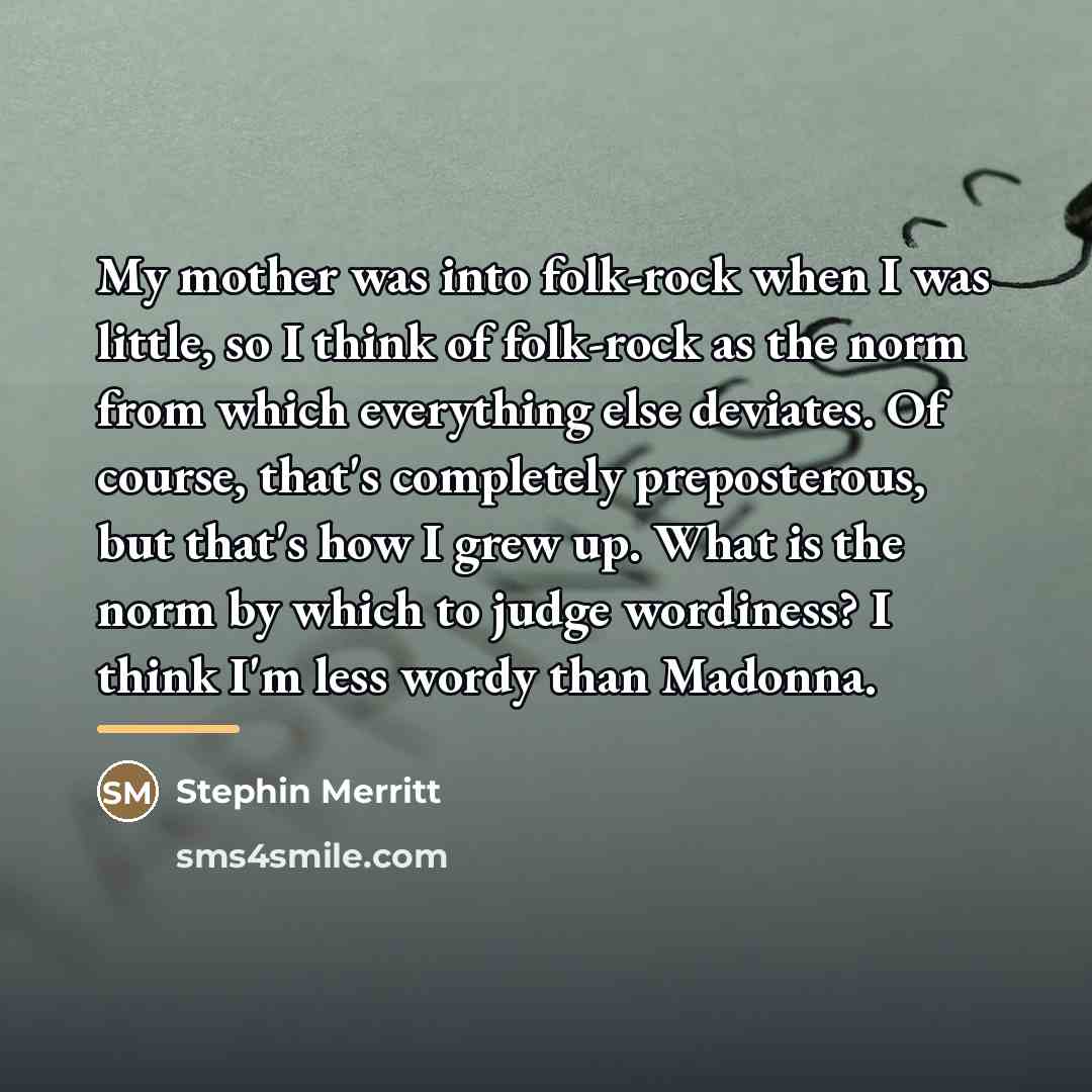 “My mother was into folk-rock when I was little, so…” quote by Stephin Merritt