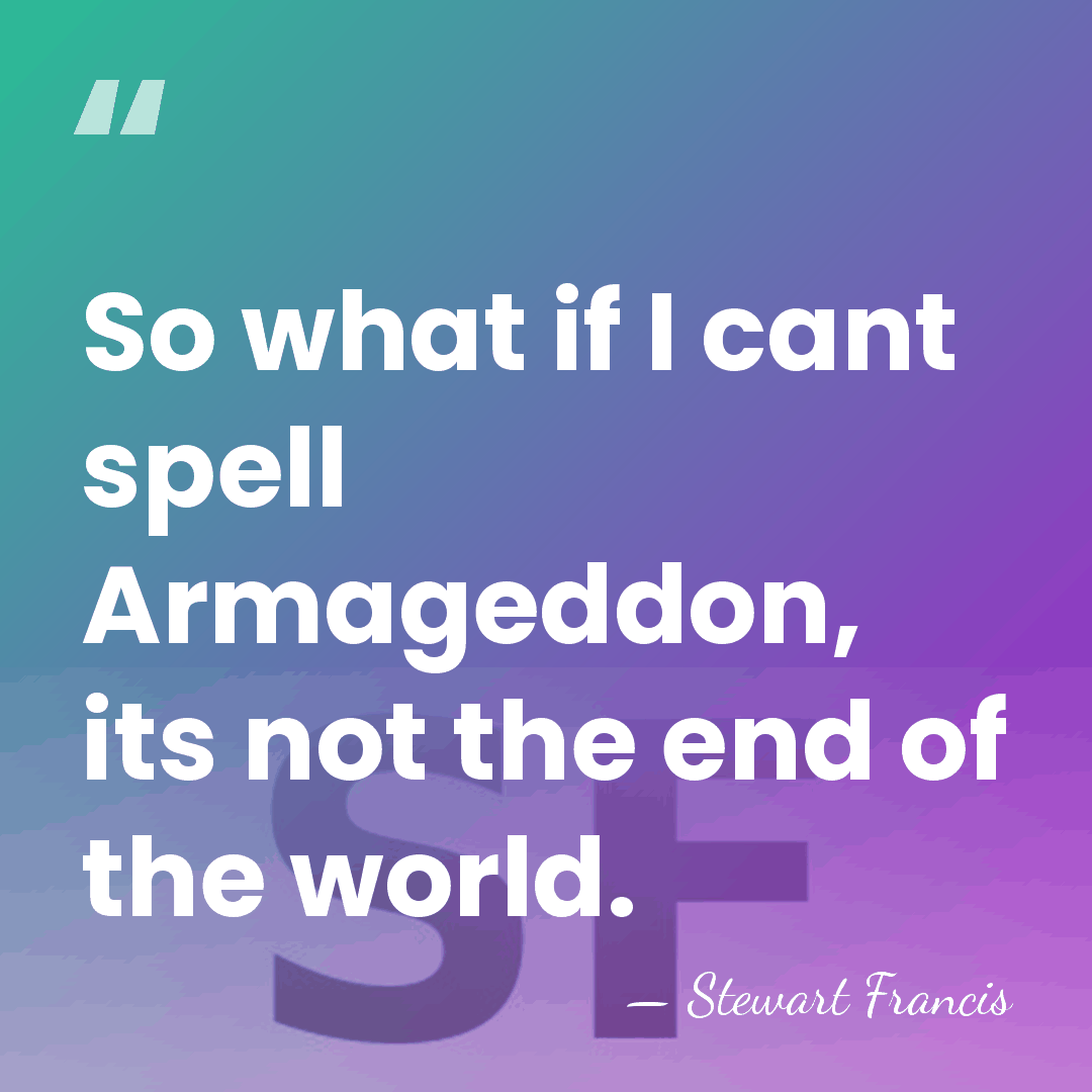 So what if I cant spell Armageddon, its not the end of&hellip; - Stewart Francis
