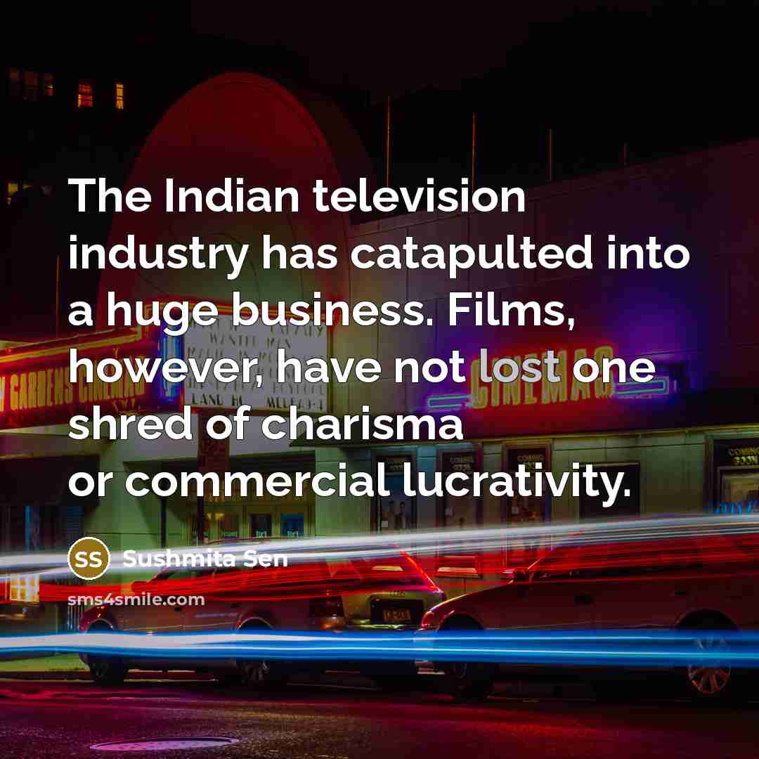 “The Indian television industry has catapulted into a huge business.…” quote by Sushmita Sen