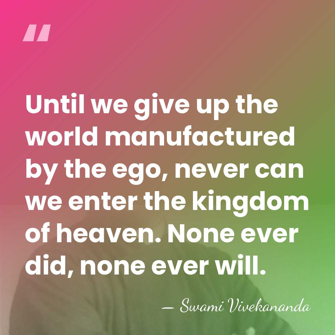 Until we give up the world manufactured by the ego, never can&hellip; - Swami Vivekananda
