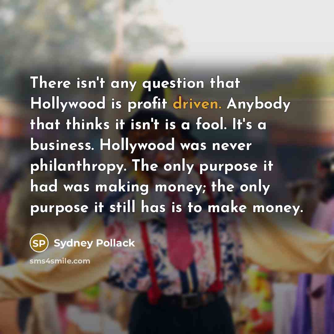 “There isn't any question that Hollywood is profit driven. Anybody…” quote by Sydney Pollack