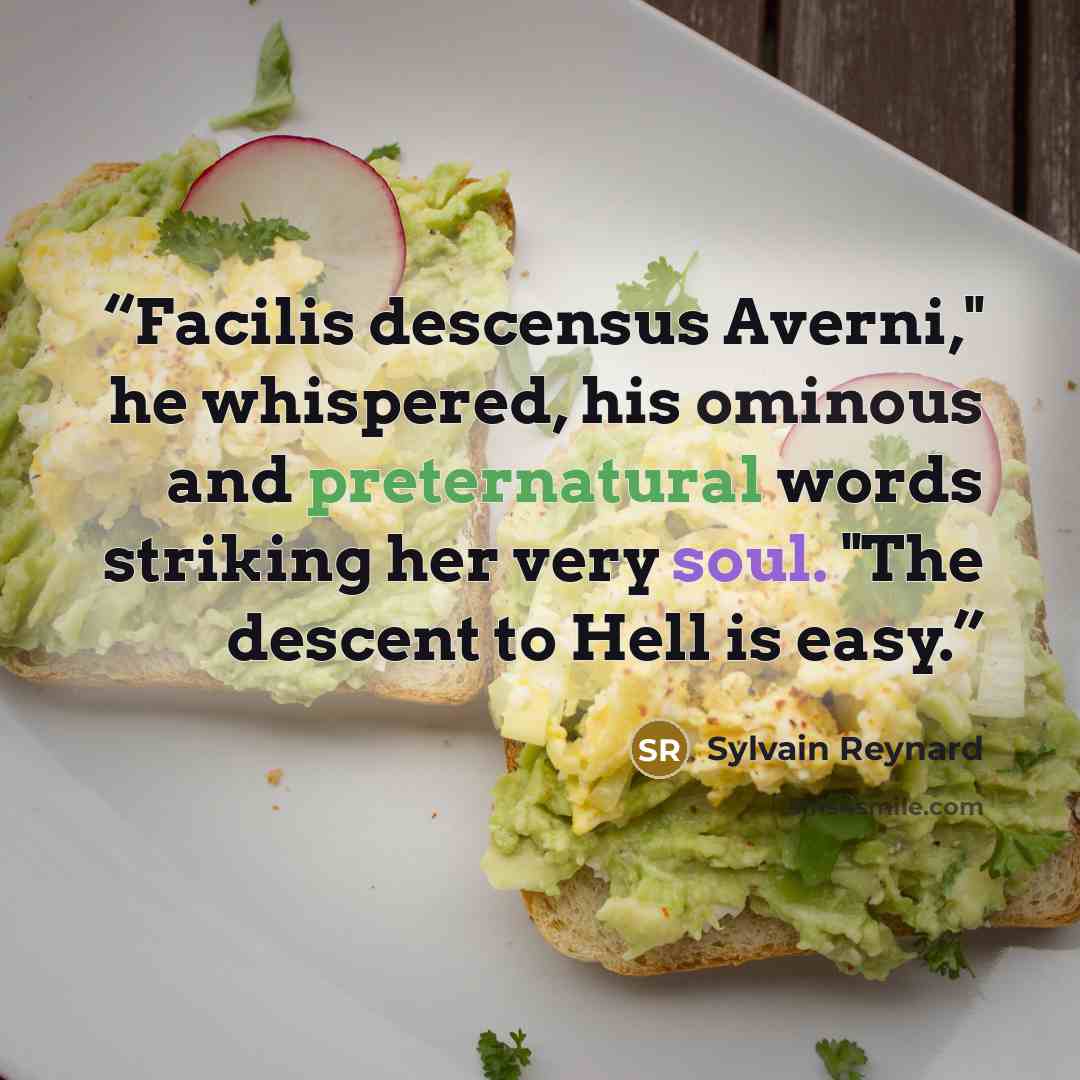 “Facilis descensus Averni," he whispered, his ominous and preternatural words striking her very soul. "The descent to Hell is easy.” quote by Sylvain Reynard
