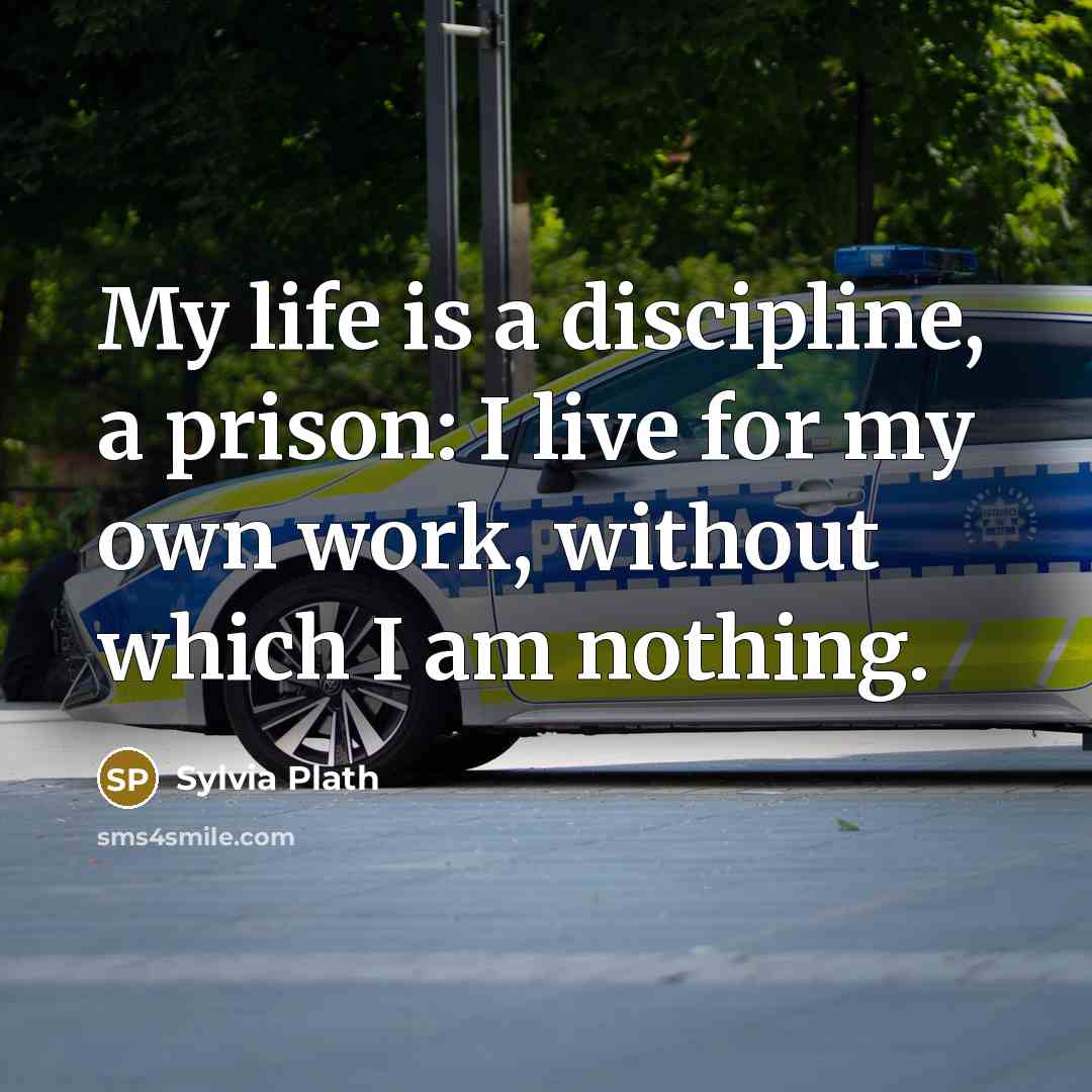 “My life is a discipline, a prison: I live for…” quote by Sylvia Plath