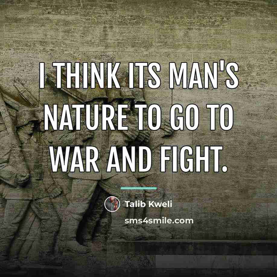 “I think its man's nature to go to war and…” quote by Talib Kweli
