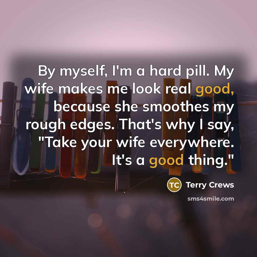“By myself, I'm a hard pill. My wife makes me…” quote by Terry Crews