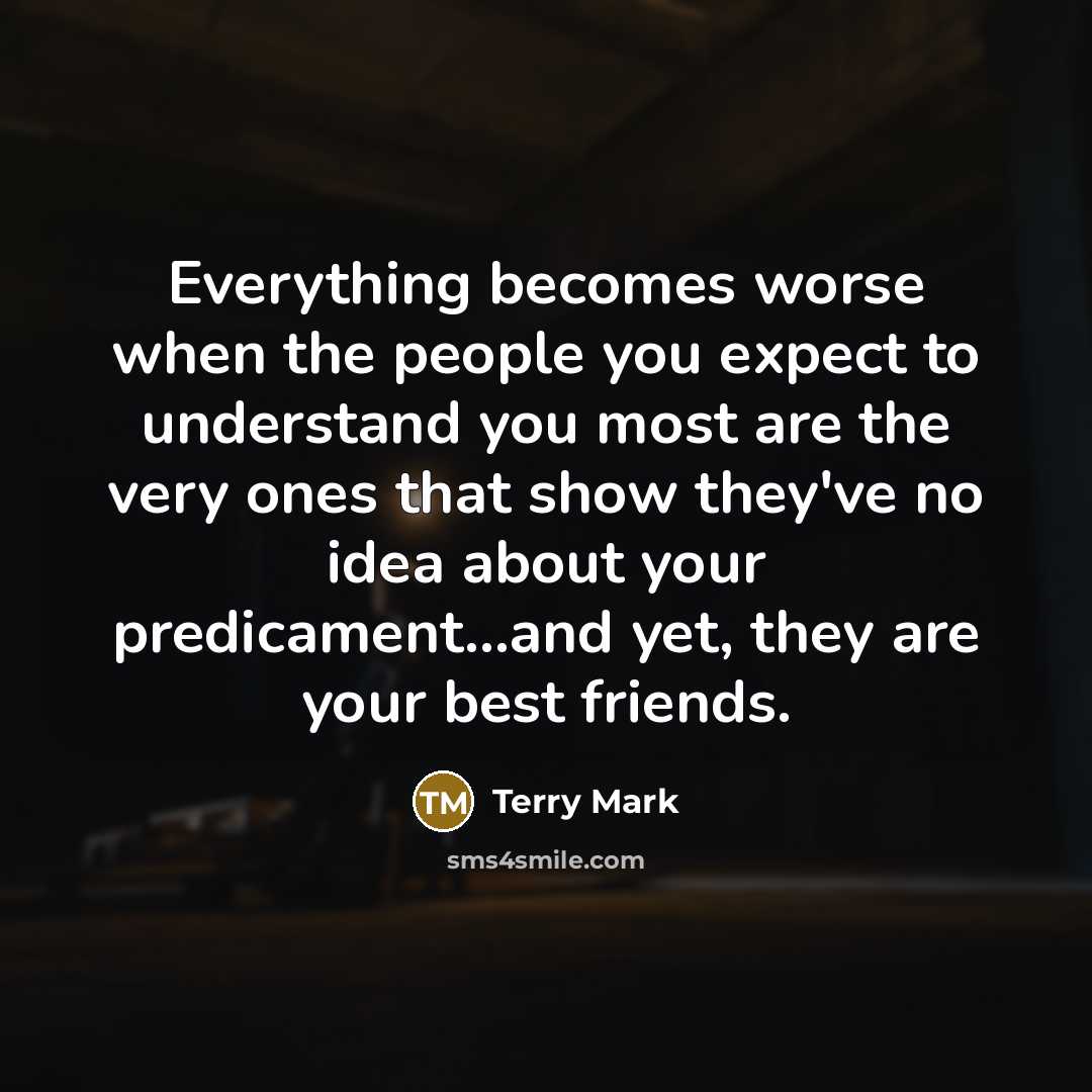 “Everything becomes worse when the people you expect to understand…” quote by Terry Mark