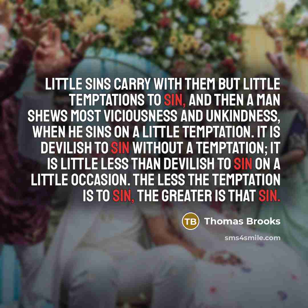 “Little sins carry with them but little temptations to sin,…” quote by Thomas Brooks