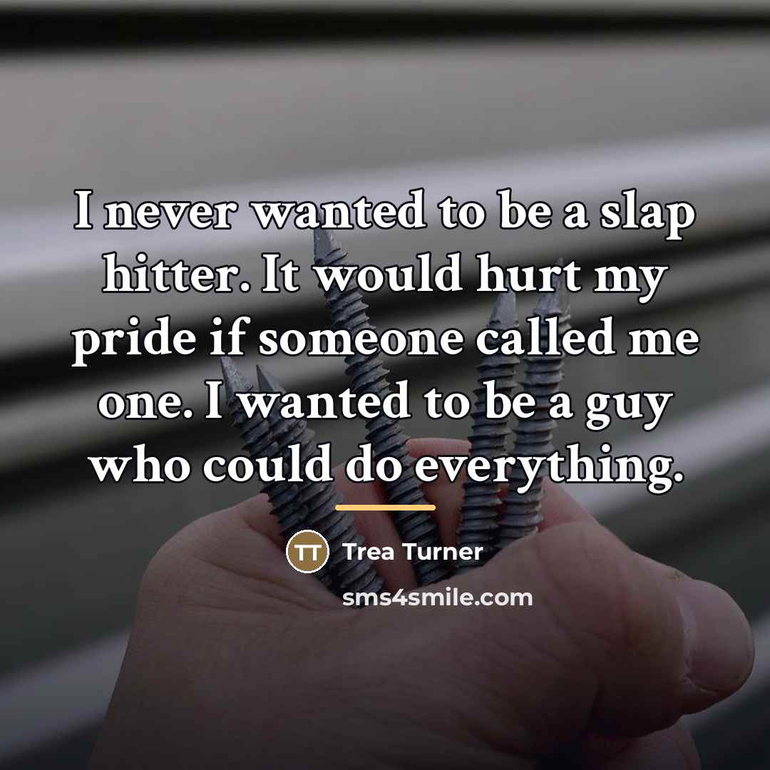 “I never wanted to be a slap hitter. It would…” quote by Trea Turner