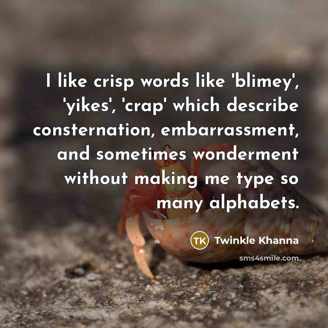 “I like crisp words like 'blimey', 'yikes', 'crap' which describe…” quote by Twinkle Khanna