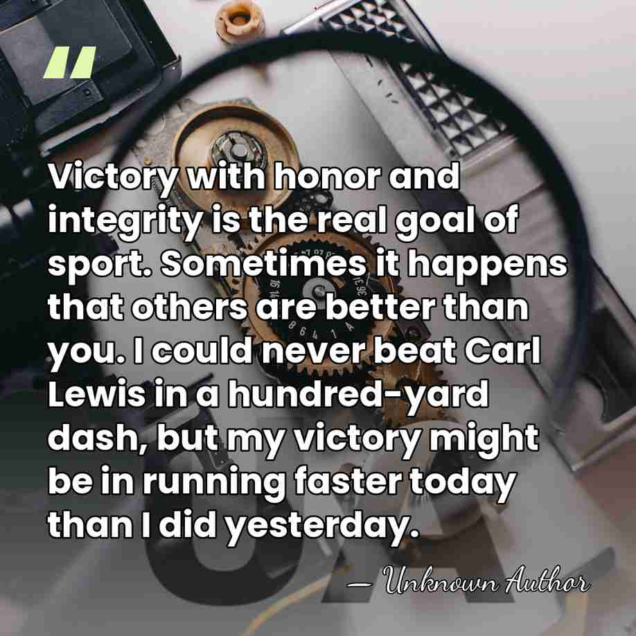 Victory with honor and integrity is the real goal of sport. Sometimes&hellip; - Unknown Author