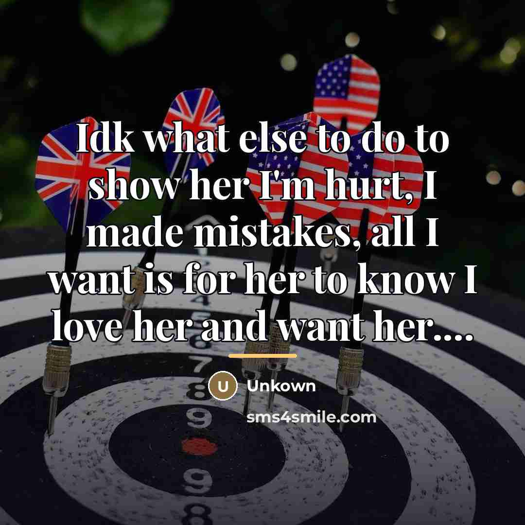 “Idk what else to do to show her I'm hurt,…” quote by Unkown