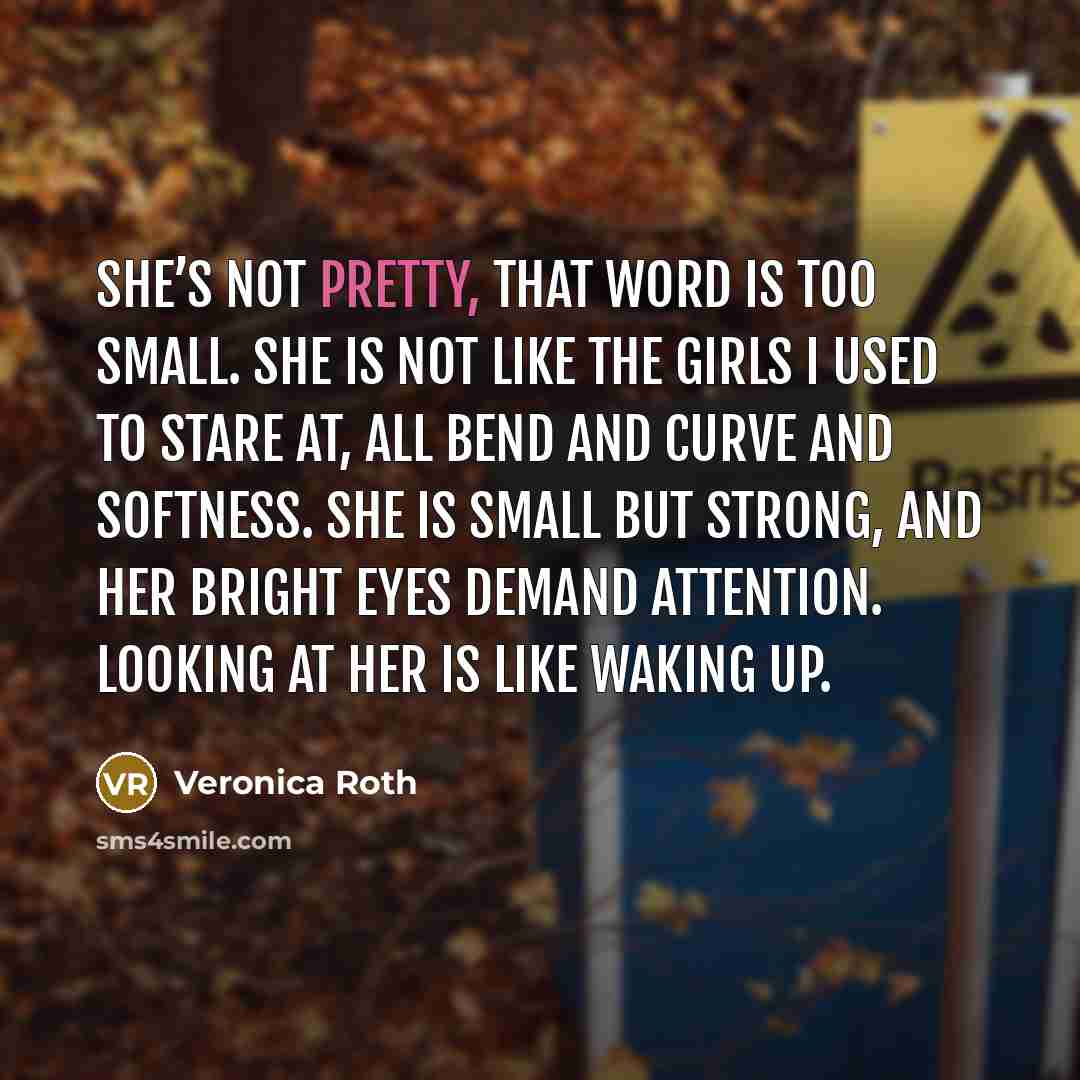 “she’s not pretty, that word is too small. She is…” quote by Veronica Roth