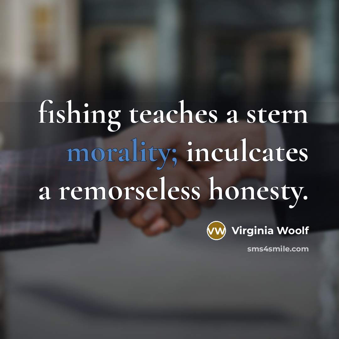 “fishing teaches a stern morality; inculcates a remorseless honesty.…” quote by Virginia Woolf