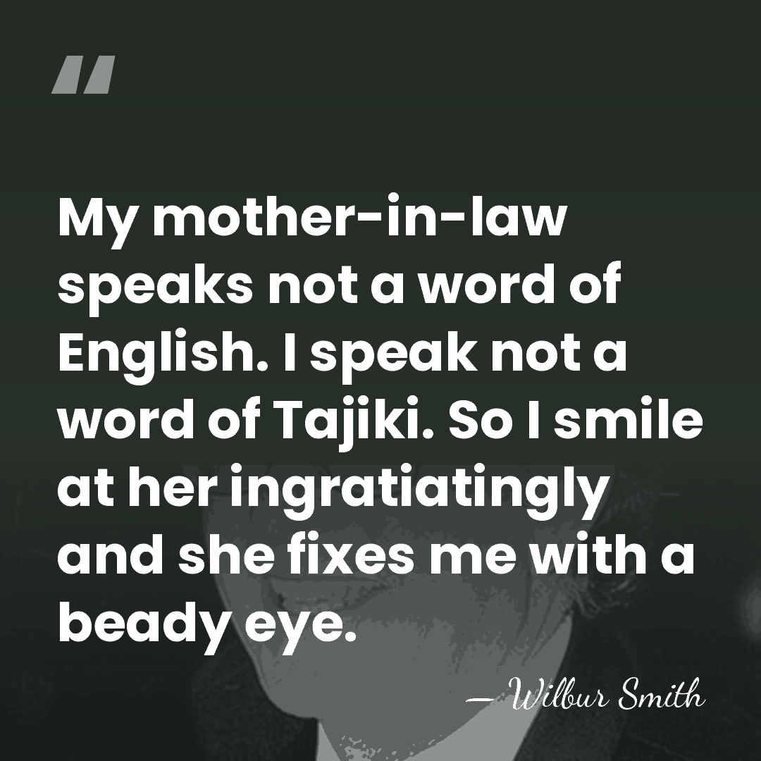 My mother-in-law speaks not a word of English. I speak not a&hellip; - Wilbur Smith
