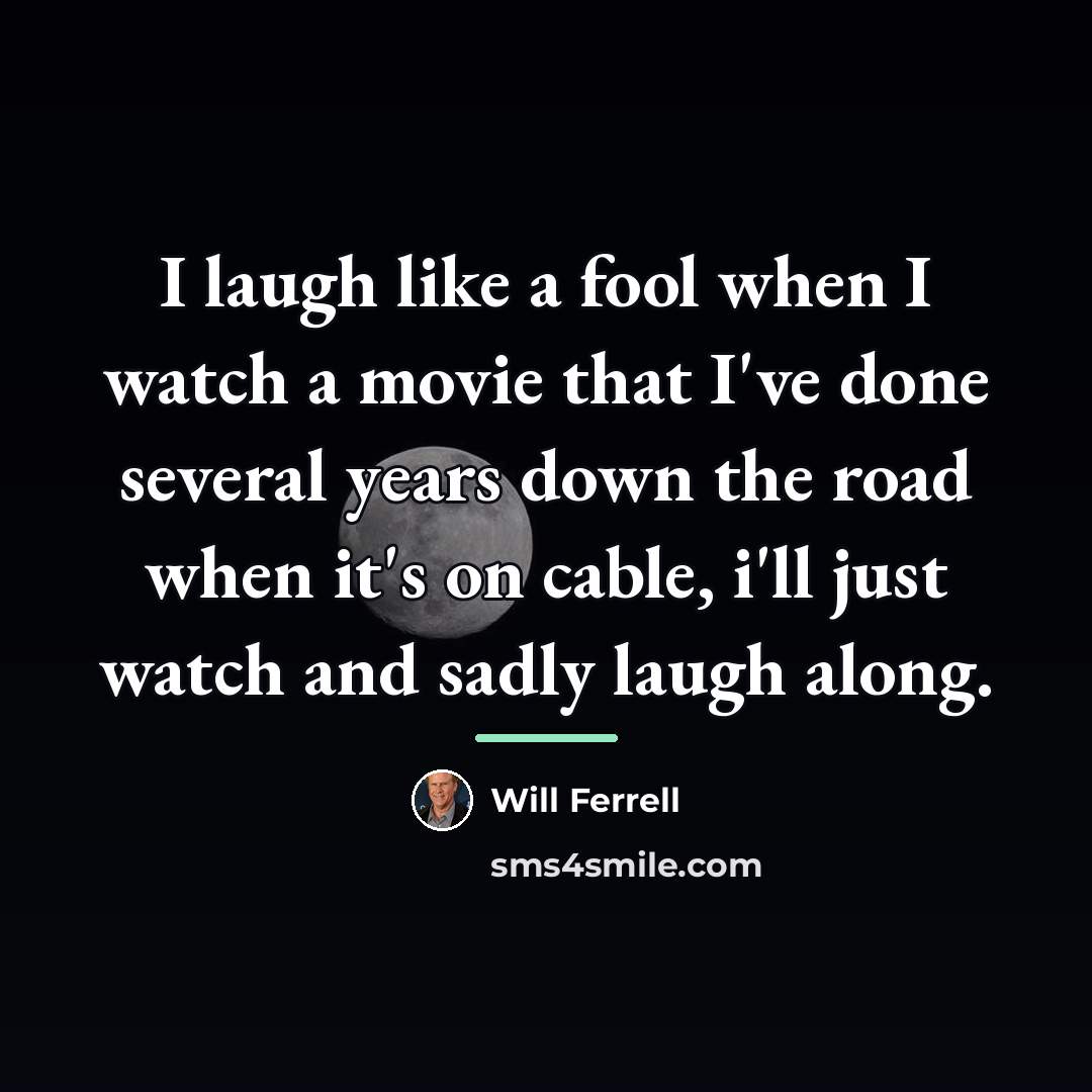 “I laugh like a fool when I watch a movie…” quote by Will Ferrell