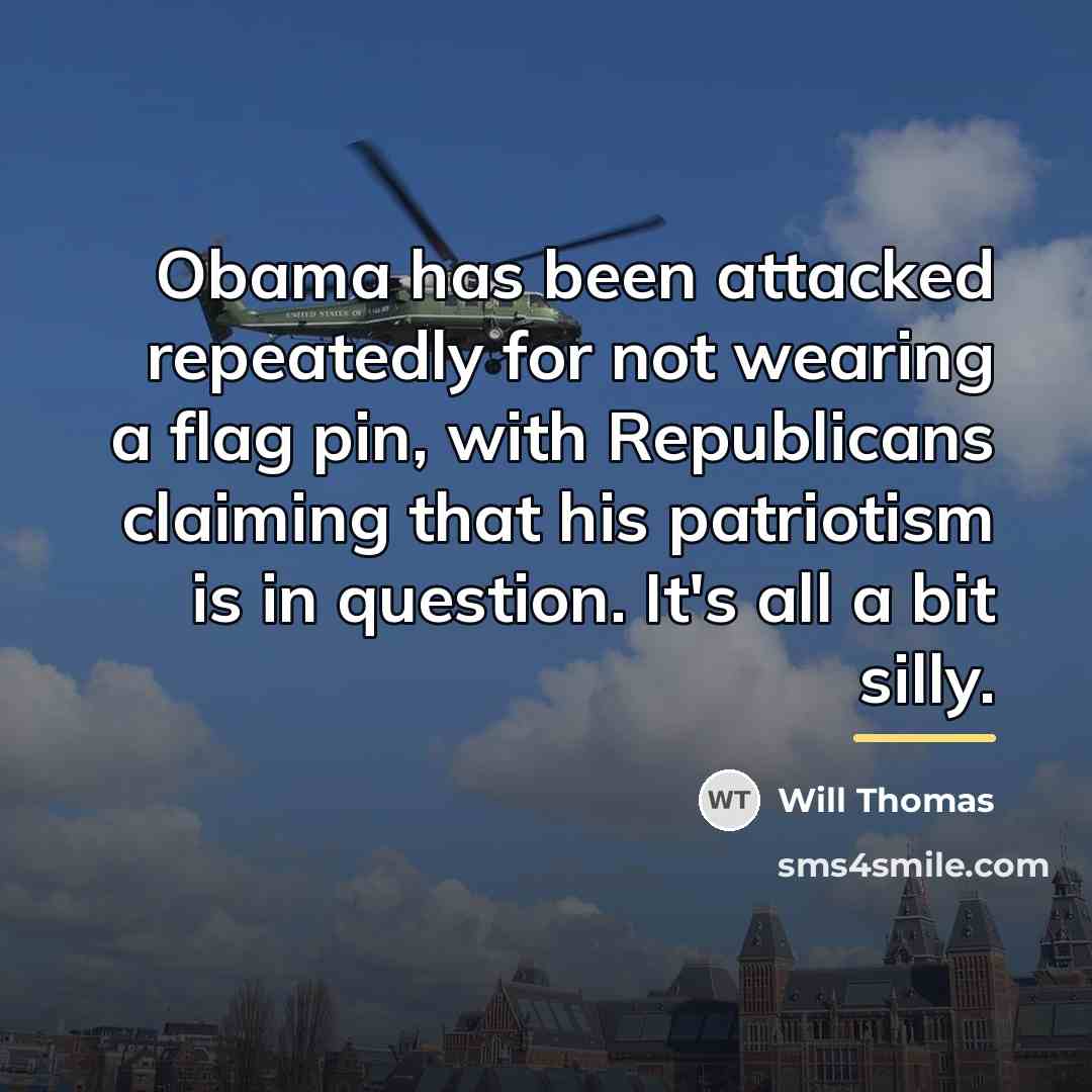 “Obama has been attacked repeatedly for not wearing a flag…” quote by Will Thomas