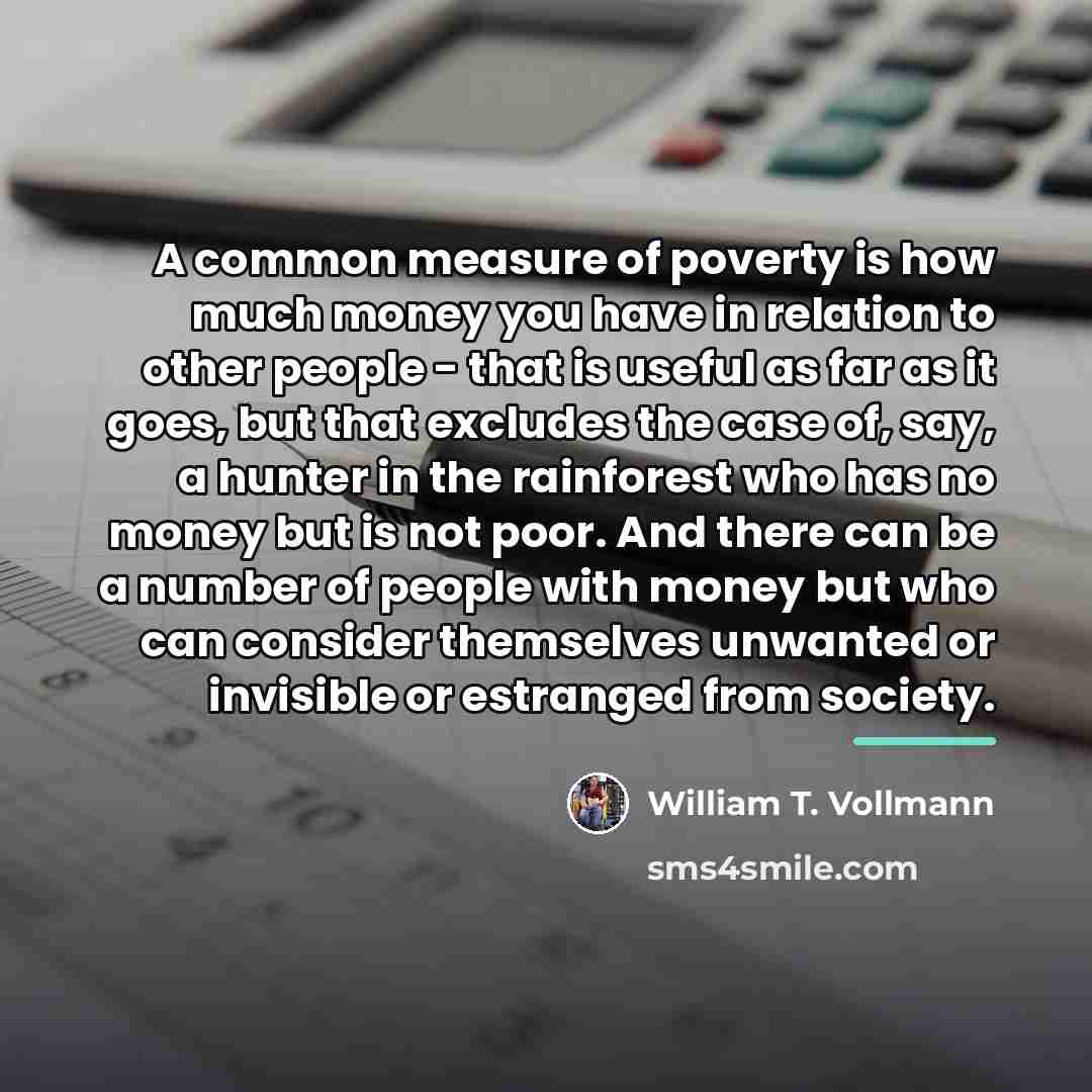 “A common measure of poverty is how much money you…” quote by William T. Vollmann
