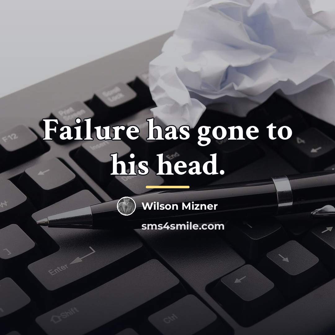 “Failure has gone to his head.…” quote by Wilson Mizner