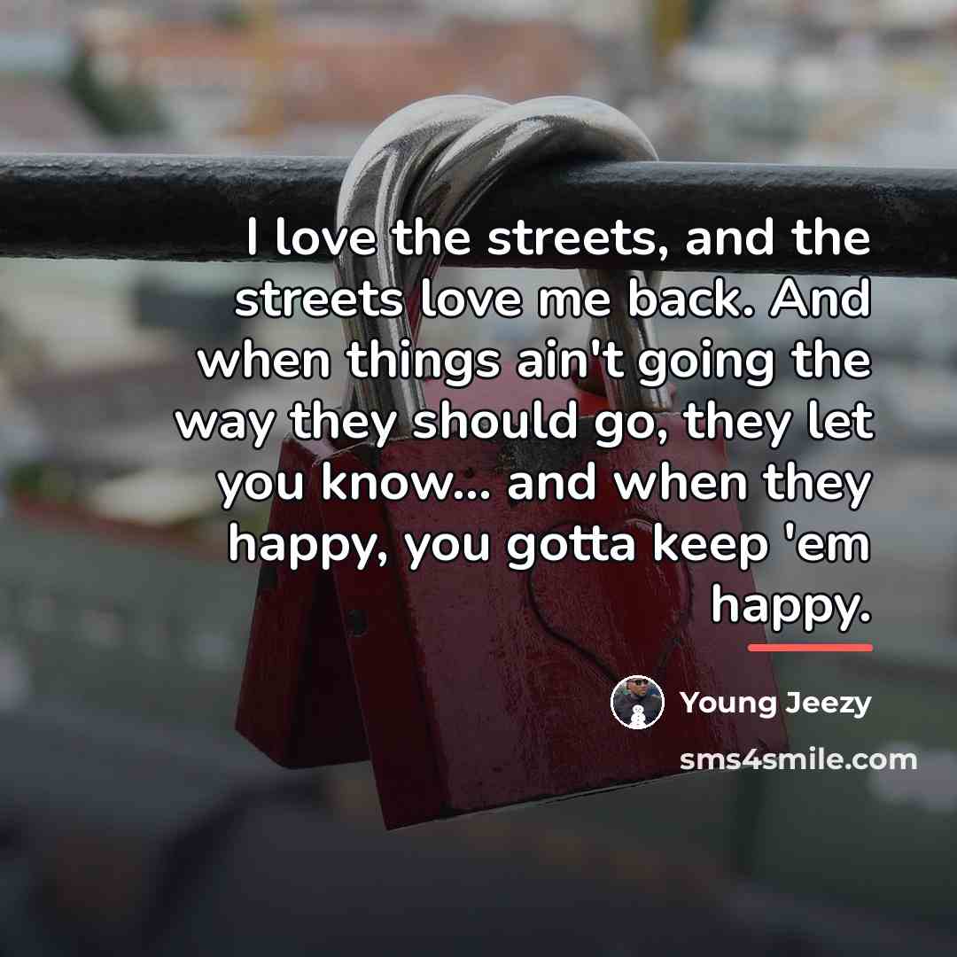 “I love the streets, and the streets love me back.…” quote by Young Jeezy