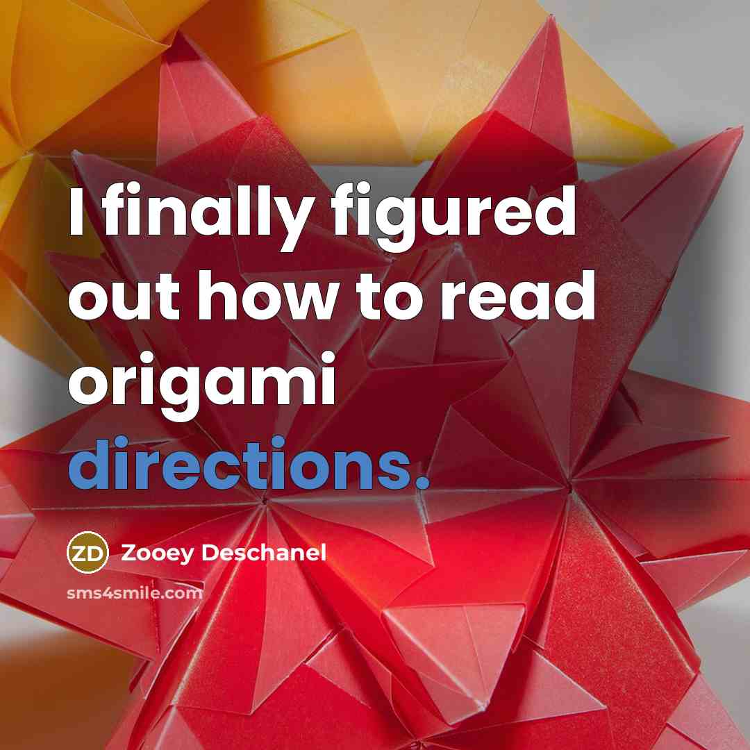 “I finally figured out how to read origami directions.” quote by Zooey Deschanel