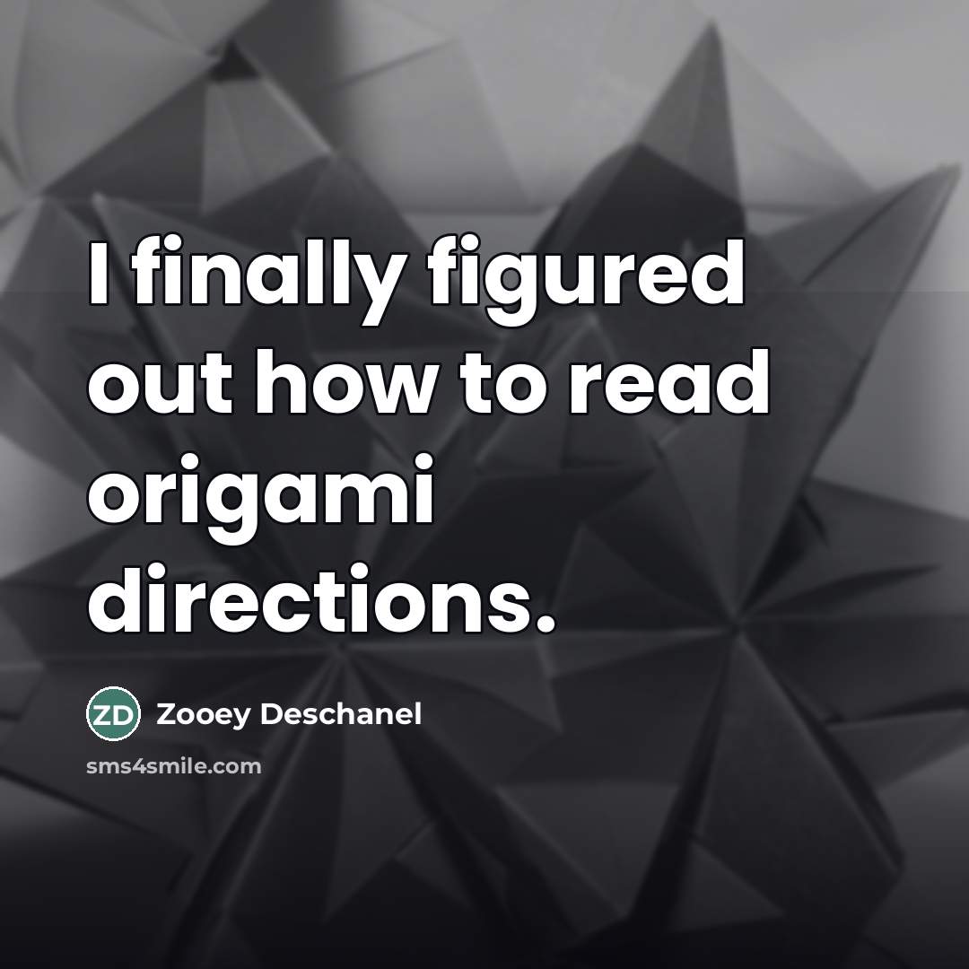“I finally figured out how to read origami directions.…” quote by Zooey Deschanel