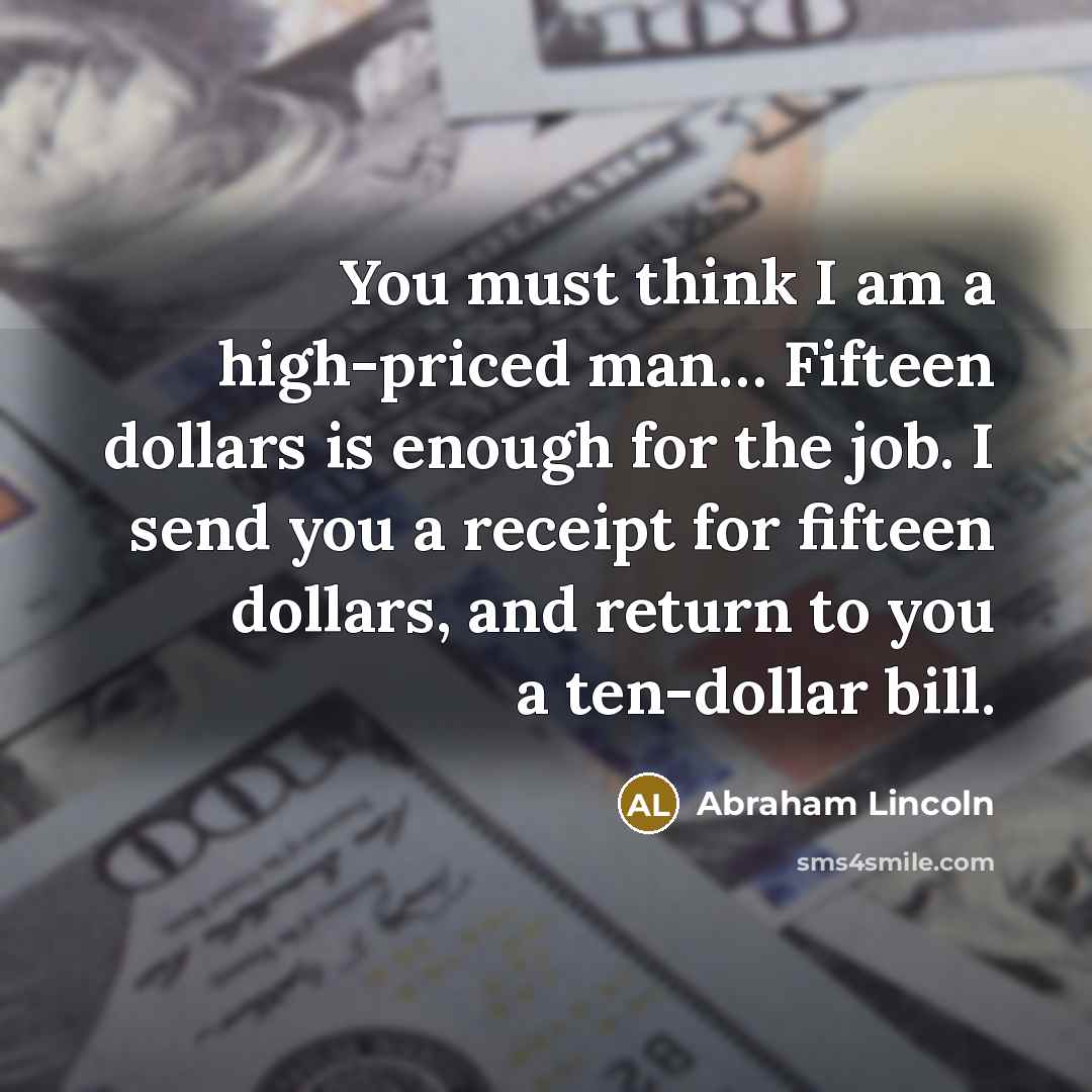 “You must think I am a high-priced man.... Fifteen dollars…” quote by Abraham Lincoln