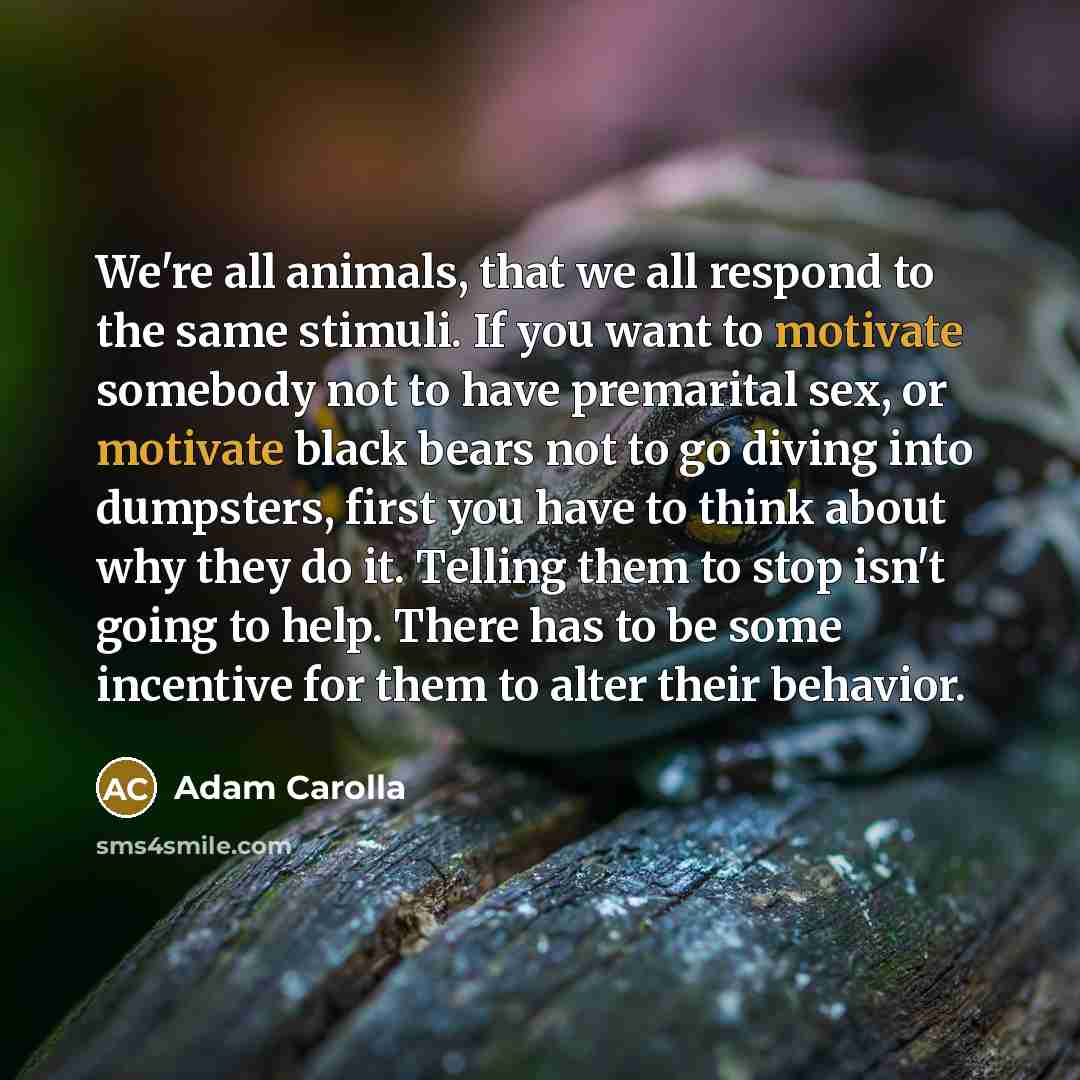 “We're all animals, that we all respond to the same…” quote by Adam Carolla