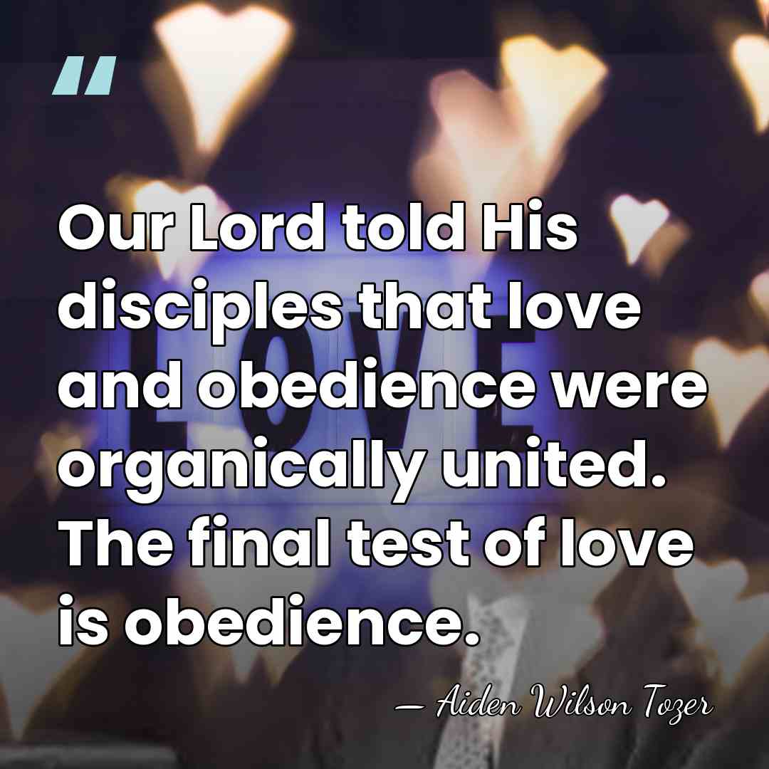 Our Lord told His disciples that love and obedience were organically united.&hellip; - Aiden Wilson Tozer