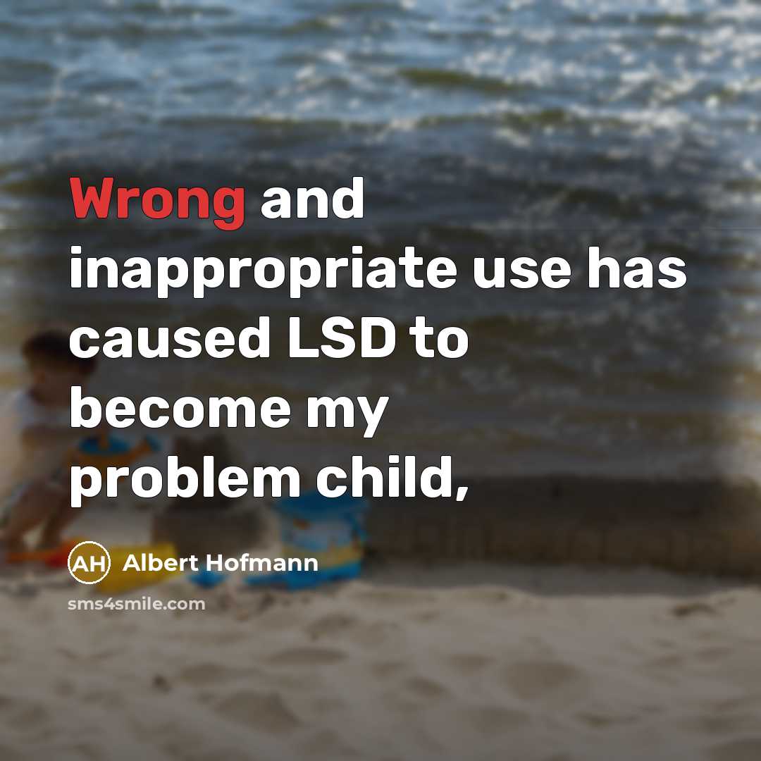 “Wrong and inappropriate use has caused LSD to become my…” quote by Albert Hofmann