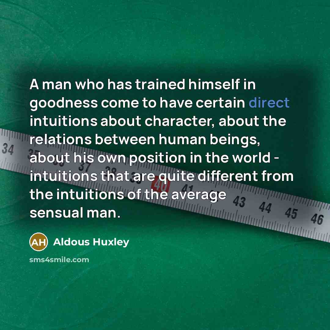 “A man who has trained himself in goodness come to…” quote by Aldous Huxley