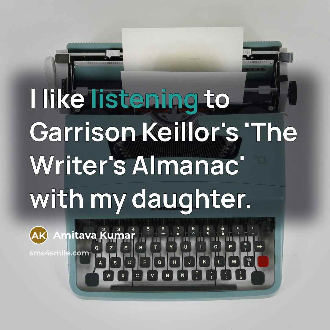 “I like listening to Garrison Keillor's 'The Writer's Almanac' with…” quote by Amitava Kumar
