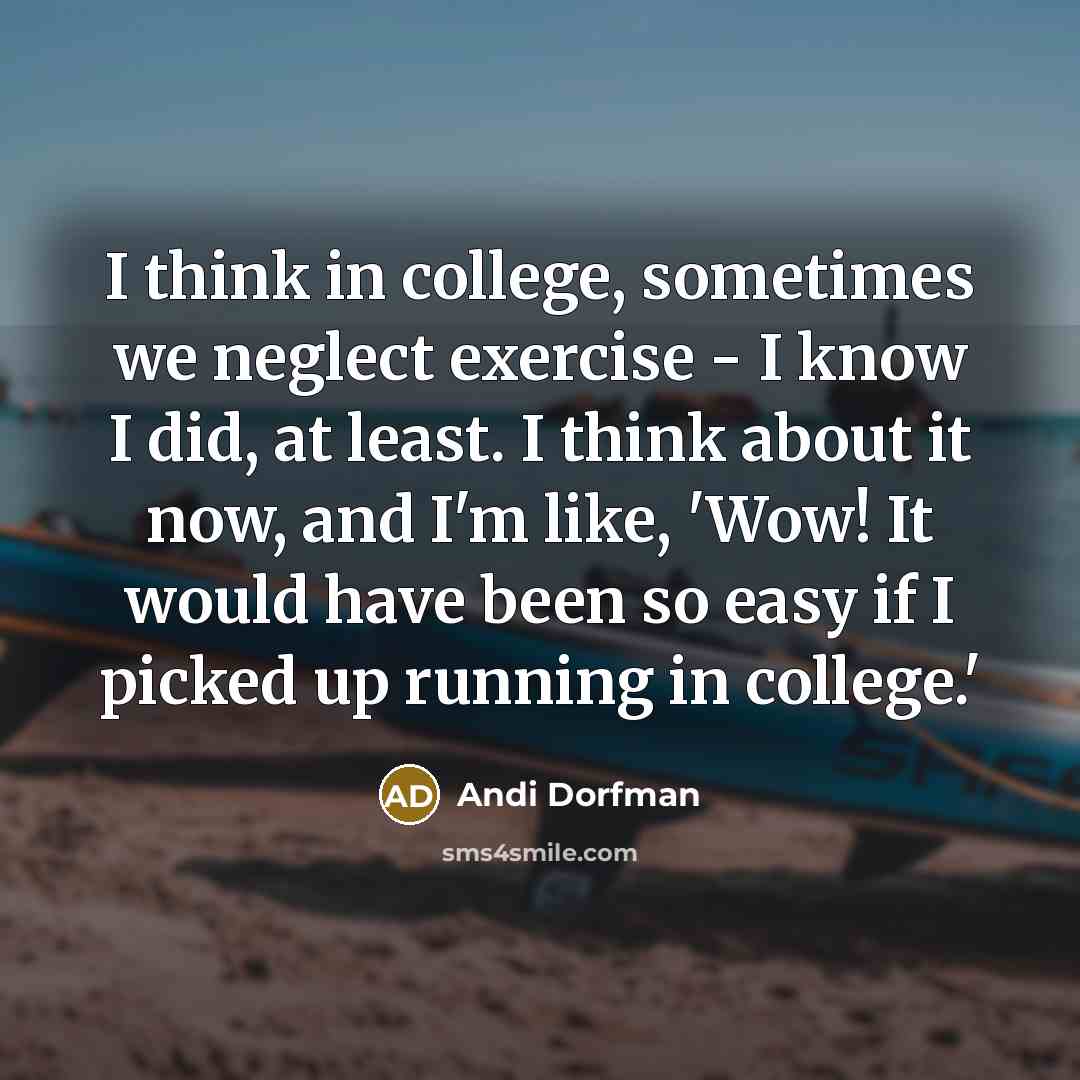 “I think in college, sometimes we neglect exercise - I…” quote by Andi Dorfman