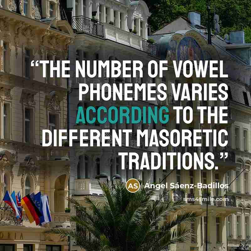 “The number of vowel phonemes varies according to the different Masoretic traditions.” quote by Angel Sáenz-Badillos