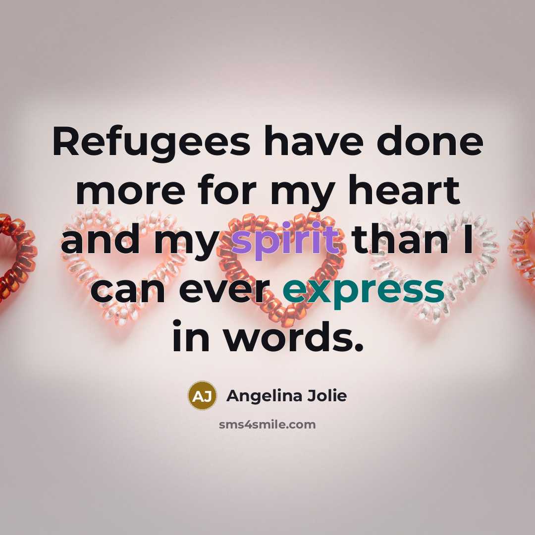“Refugees have done more for my heart and my spirit…” quote by Angelina Jolie