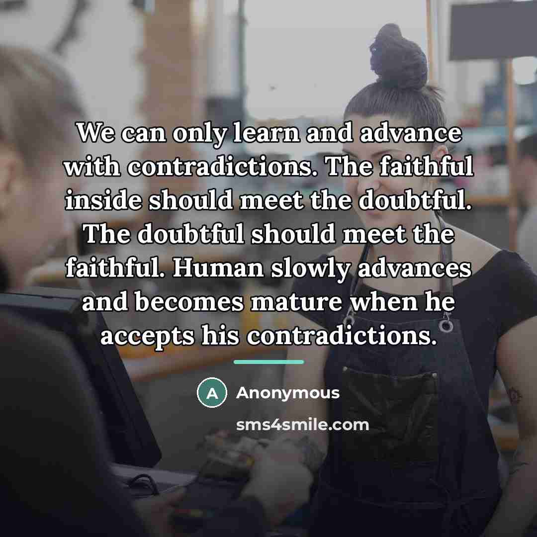 “We can only learn and advance with contradictions. The faithful…” quote by Anonymous