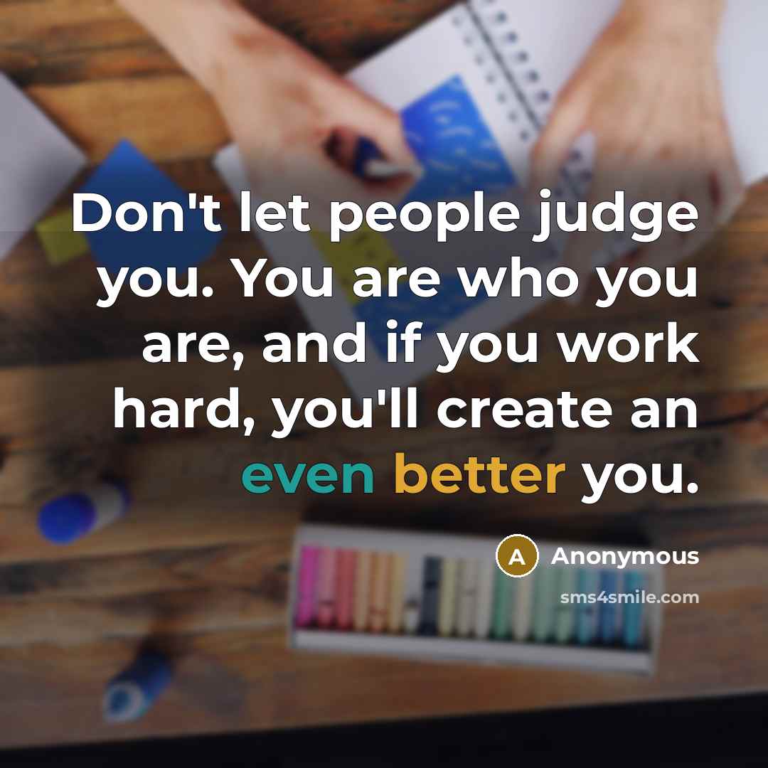 “Don't let people judge you. You are who you are,…” quote by Anonymous